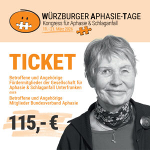 TICKET Betroffene und Angehörige Fördermitglieder der Gesellschaft für Aphasie & Schlaganfall Unterfranken ODER Betroffene und Angehörige Mitglieder Bundesverband Aphasie